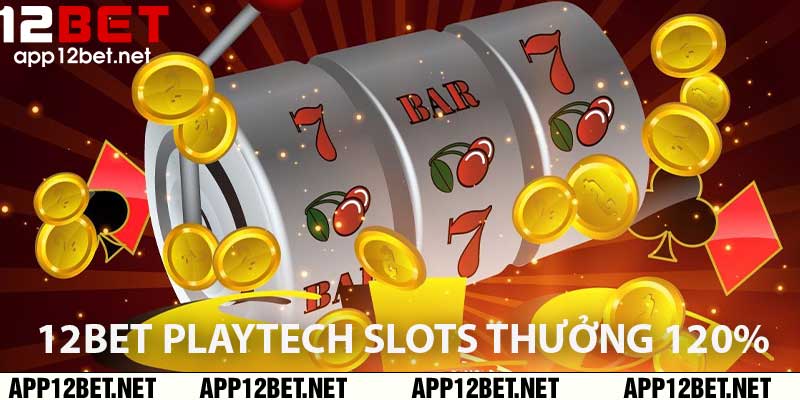 12BET Playtech Slots thưởng 120%